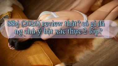 88bj (2026) review thật có gì đáng chú ý bật xác thực 2 lớp