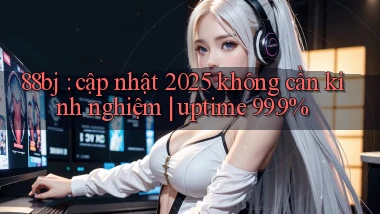 88bj cập nhật 2025 không cần kinh nghiệm uptime 99.9%