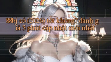 88bj có (2026) tốt không đánh giá 5 phút cập nhật mới nhất