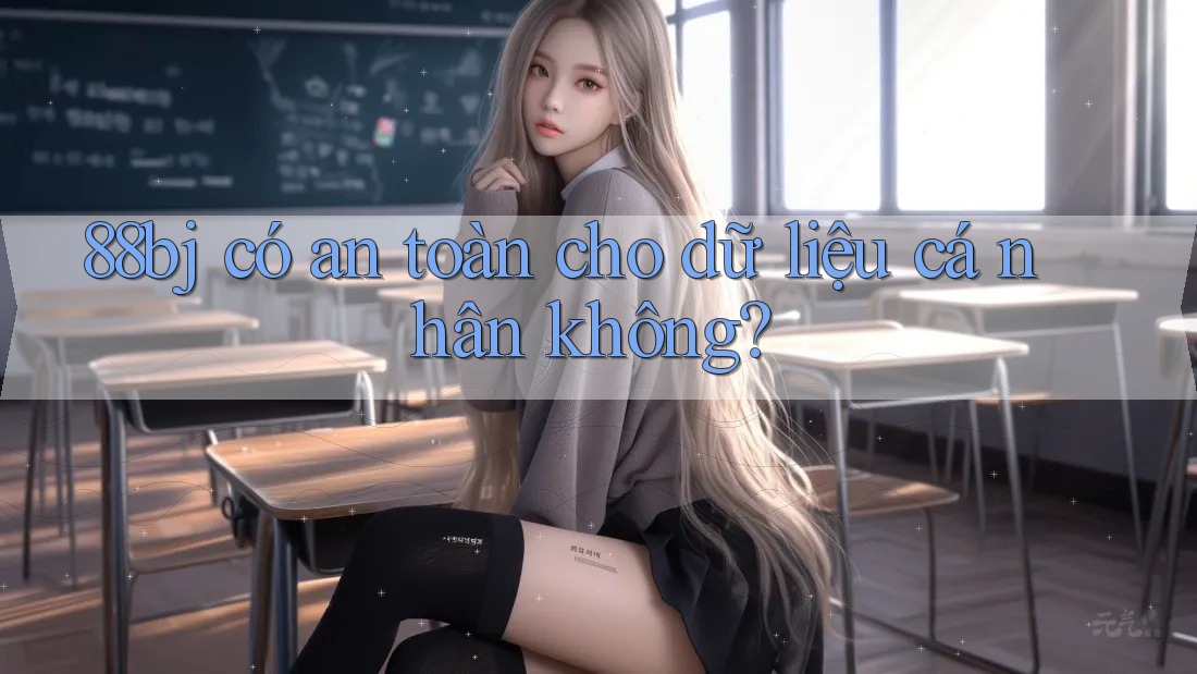 88bj có an toàn cho dữ liệu cá nhân không? 88bj có an toàn cho dữ liệu cá nhân không?