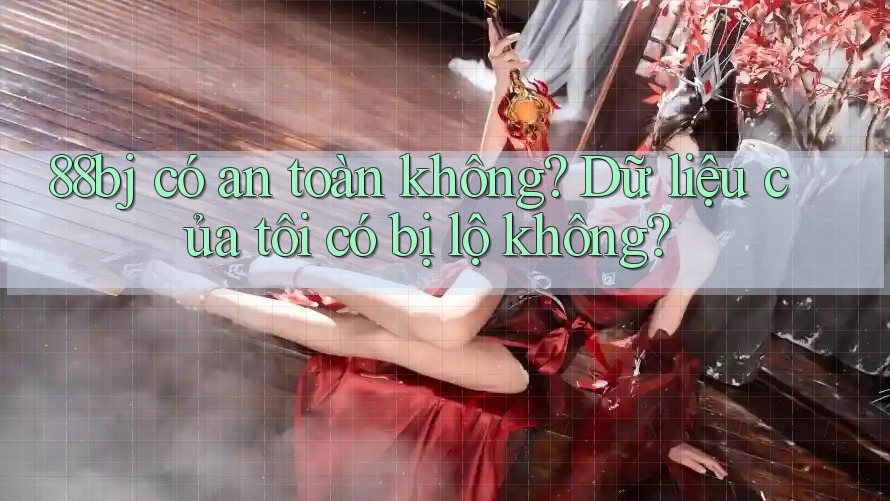 88bj có an toàn không? Dữ liệu của tôi có bị lộ không?