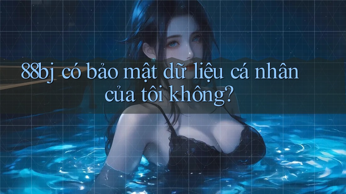 88bj có bảo mật dữ liệu cá nhân của tôi không?