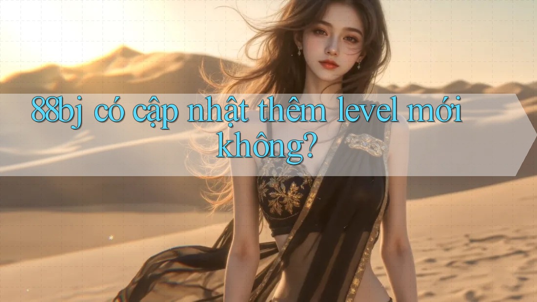 88bj có cập nhật thêm level mới không?