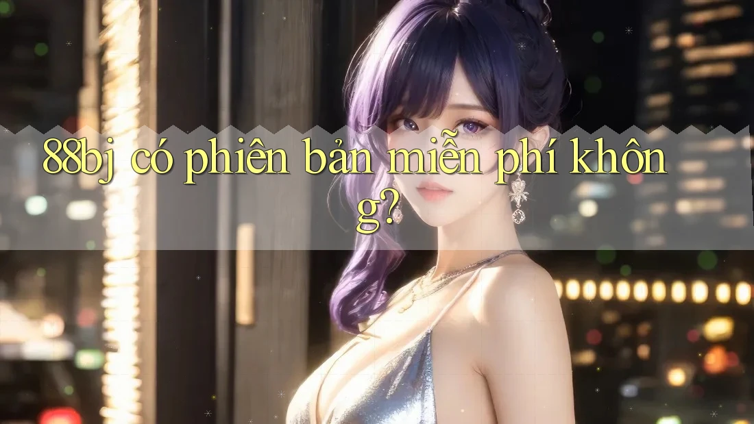 88bj có phiên bản miễn phí không?
