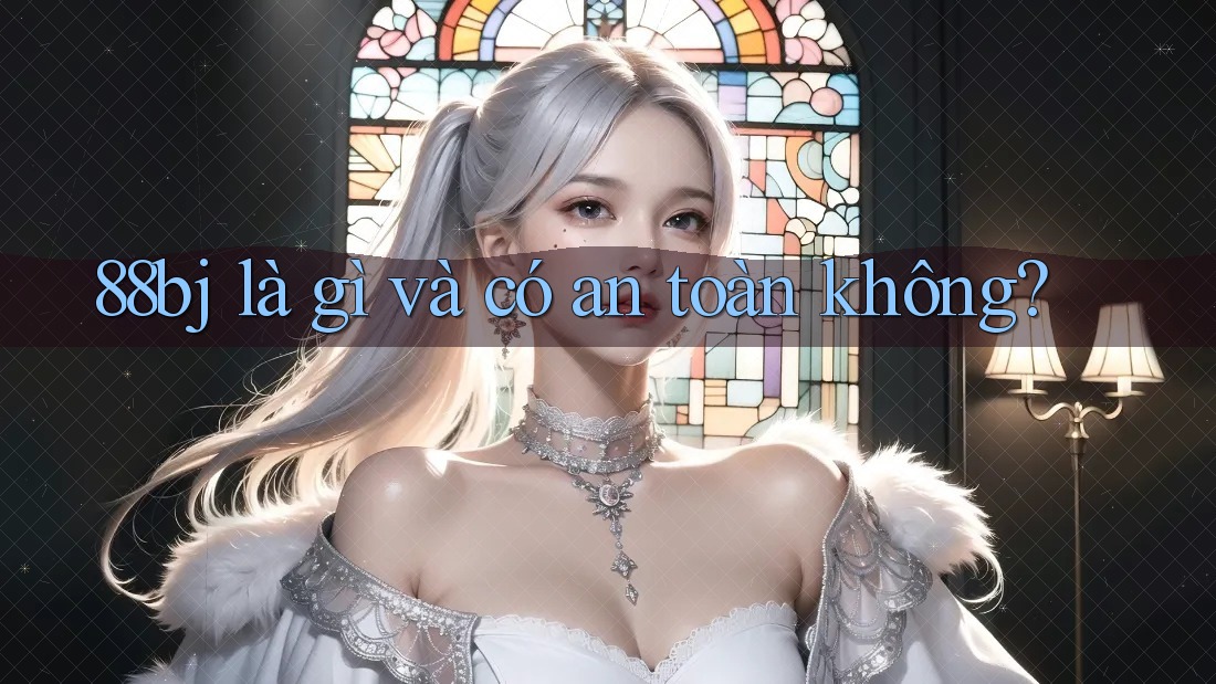 88bj là gì và có an toàn không? 88bj là gì và có an toàn không?