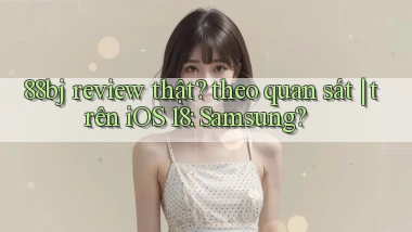 88bj review thật theo quan sát trên iOS 18 Samsung