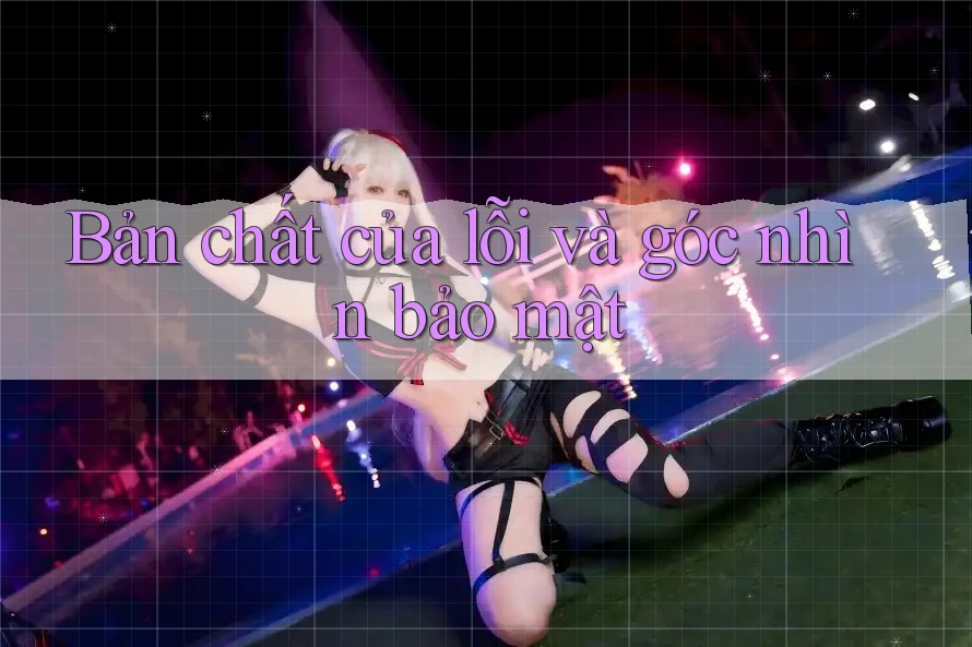 Bản chất của lỗi và góc nhìn bảo mật