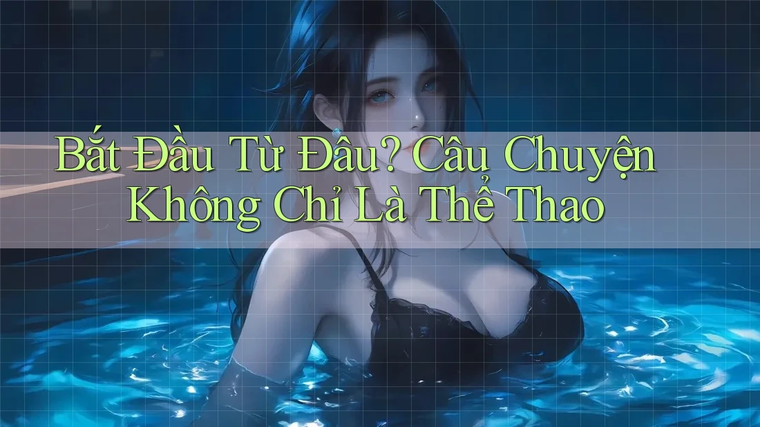 Bắt Đầu Từ Đâu? Câu Chuyện Không Chỉ Là Thể Thao Bắt Đầu Từ Đâu? Câu Chuyện Không Chỉ Là Thể Thao