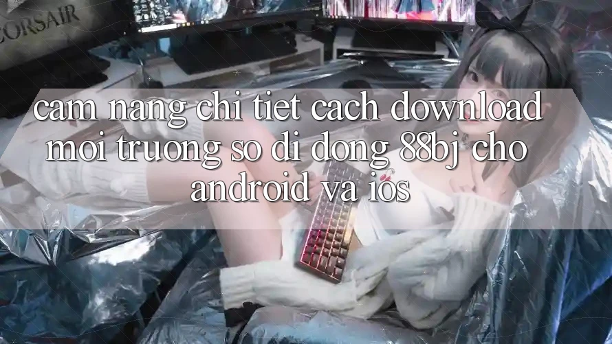 Cẩm nang chi tiết cách download môi trường số di động 88bj cho Android và iOS