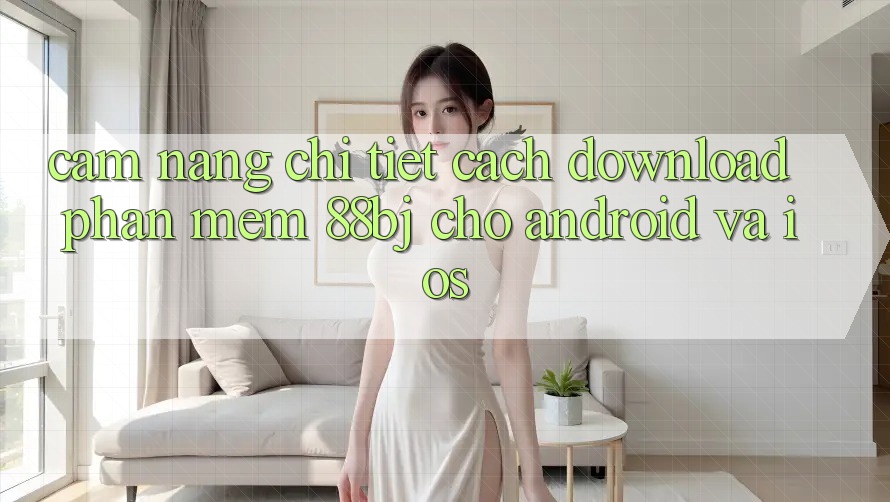 Cẩm nang chi tiết cách download phần mềm 88bj cho Android và iOS Cẩm nang chi tiết cách download phần mềm 88bj cho Android và iOS