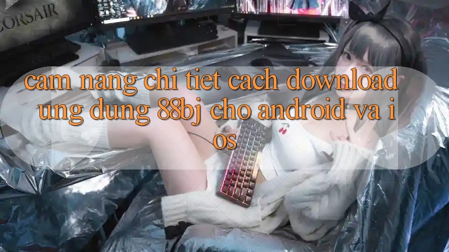 Cẩm nang chi tiết cách download ứng dụng 88bj cho Android và iOS