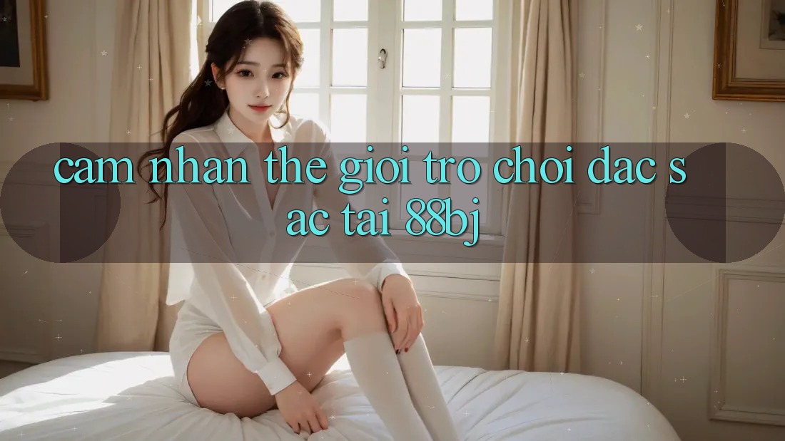 Cảm nhận thế giới trò chơi đặc sắc tại 88bj