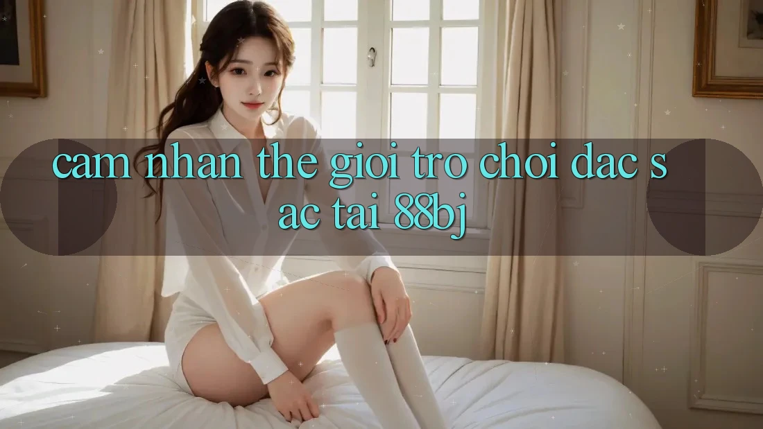 Cảm nhận thế giới trò chơi đặc sắc tại 88bj