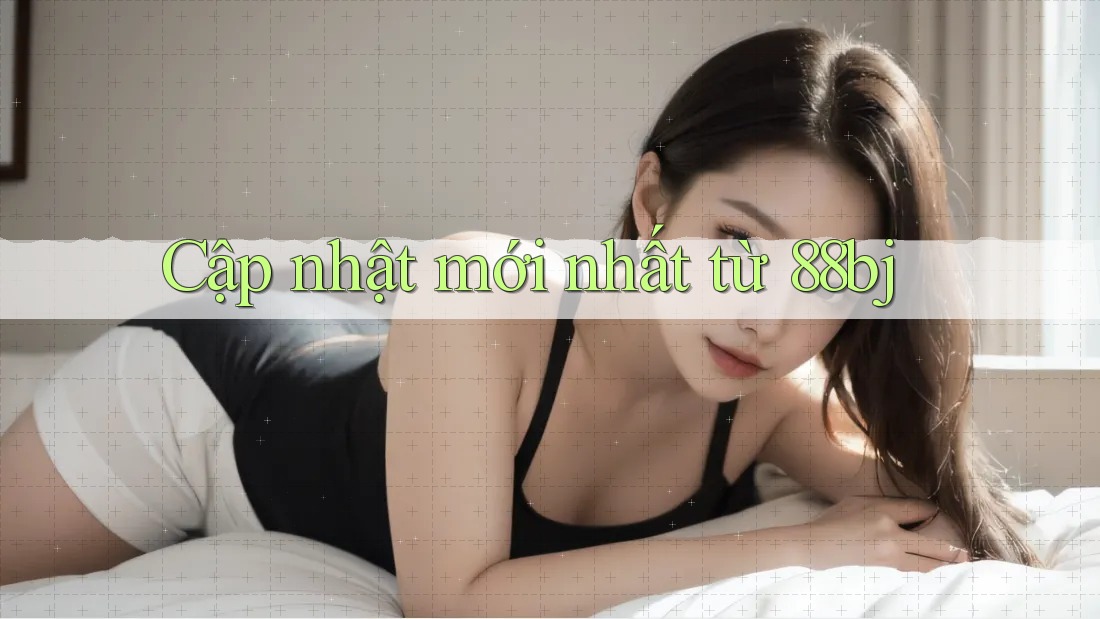 Cập nhật mới nhất từ 88bj Cập nhật mới nhất từ 88bj