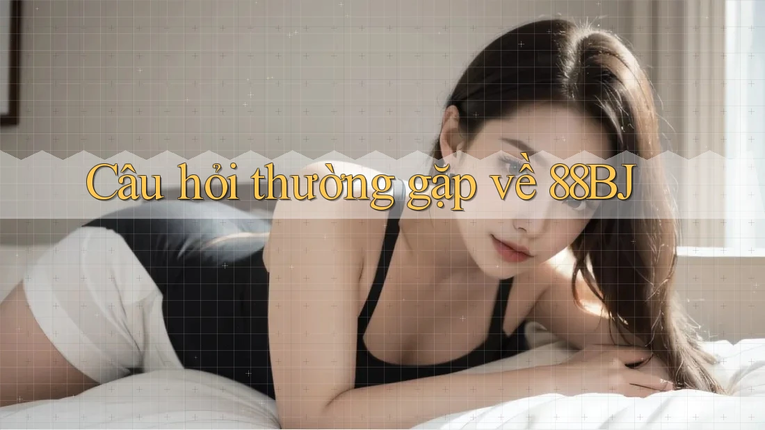 Câu hỏi thường gặp về 88bj