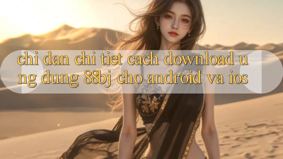 Chỉ dẫn chi tiết cách download ứng dụng 88bj cho Android và iOS Chỉ dẫn chi tiết cách download ứng dụng 88bj cho Android và iOS