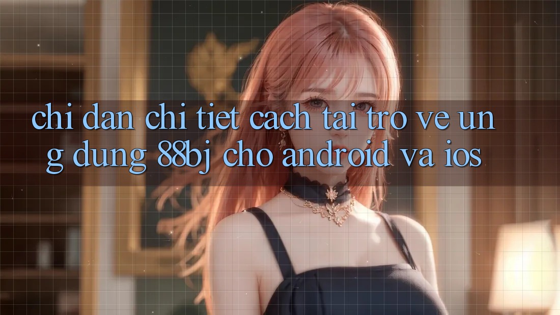 Chỉ dẫn chi tiết cách tải trở về ứng dụng 88bj cho Android và iOS Chỉ dẫn chi tiết cách tải trở về ứng dụng 88bj cho Android và iOS