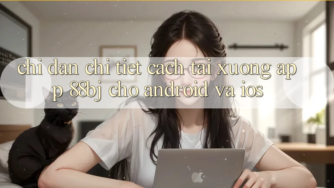 Chỉ dẫn chi tiết cách tải xuống app 88bj cho Android và iOS