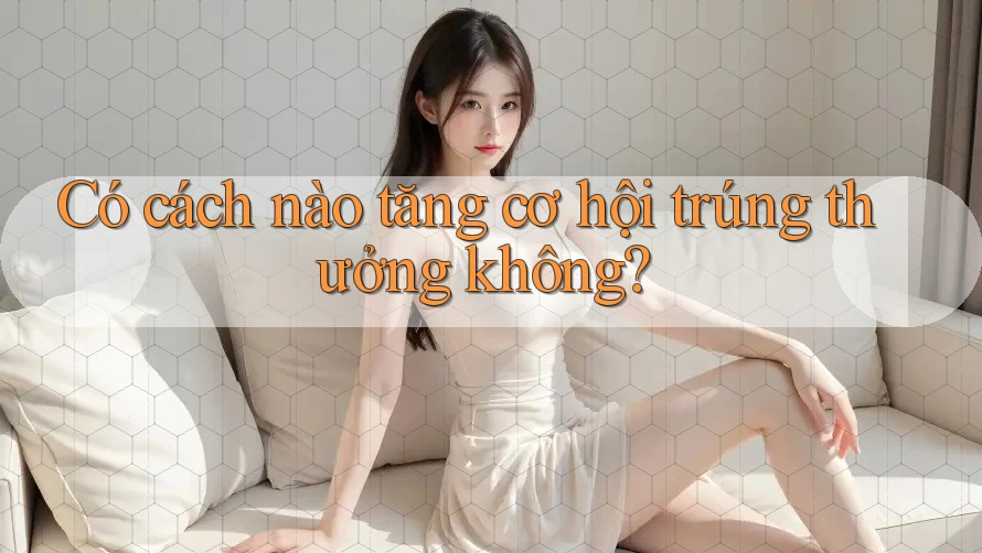 Có cách nào tăng cơ hội trúng thưởng không?