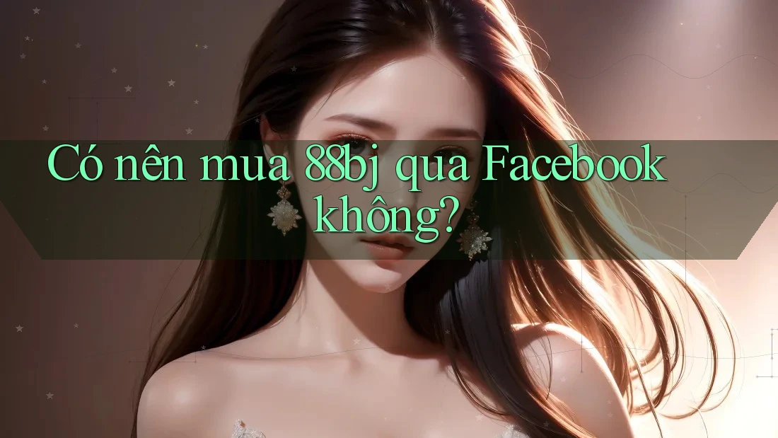 Có nên mua 88bj qua Facebook không?