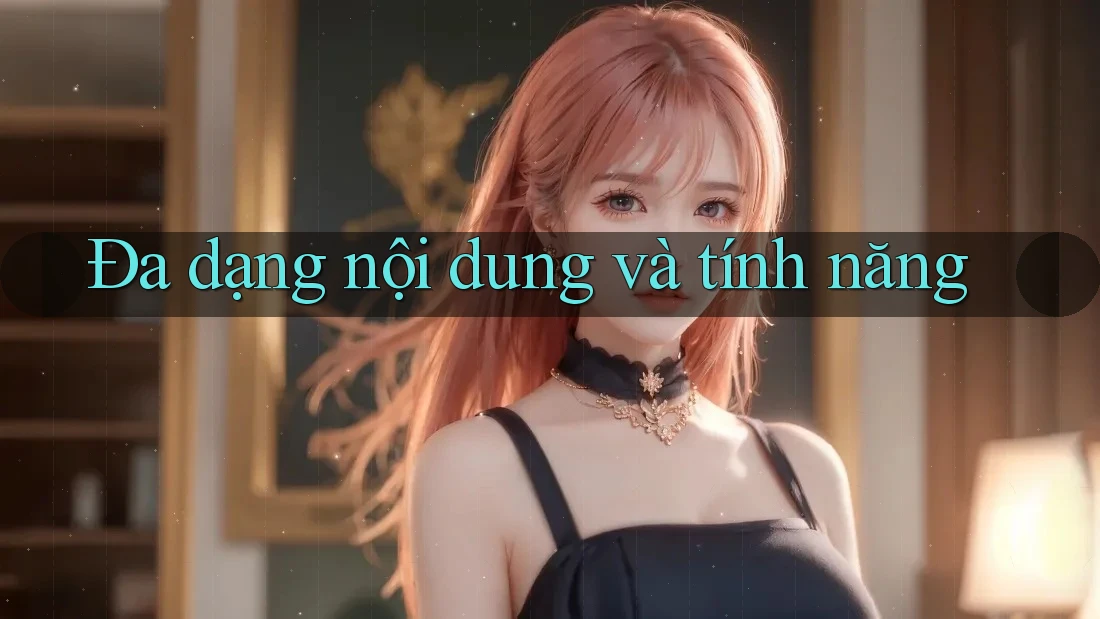 Đa dạng nội dung và tính năng