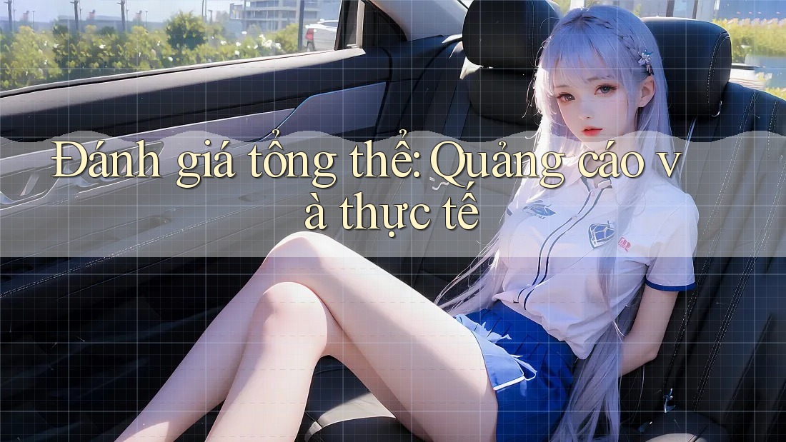 Đánh giá tổng thể: Quảng cáo và thực tế