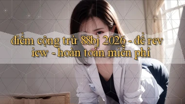 điểm cộng trừ 88bj 2026   để review   hoàn toàn miễn phí