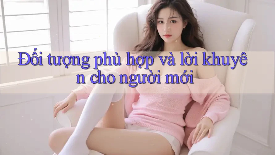 Đối tượng phù hợp và lời khuyên cho người mới Đối tượng phù hợp và lời khuyên cho người mới