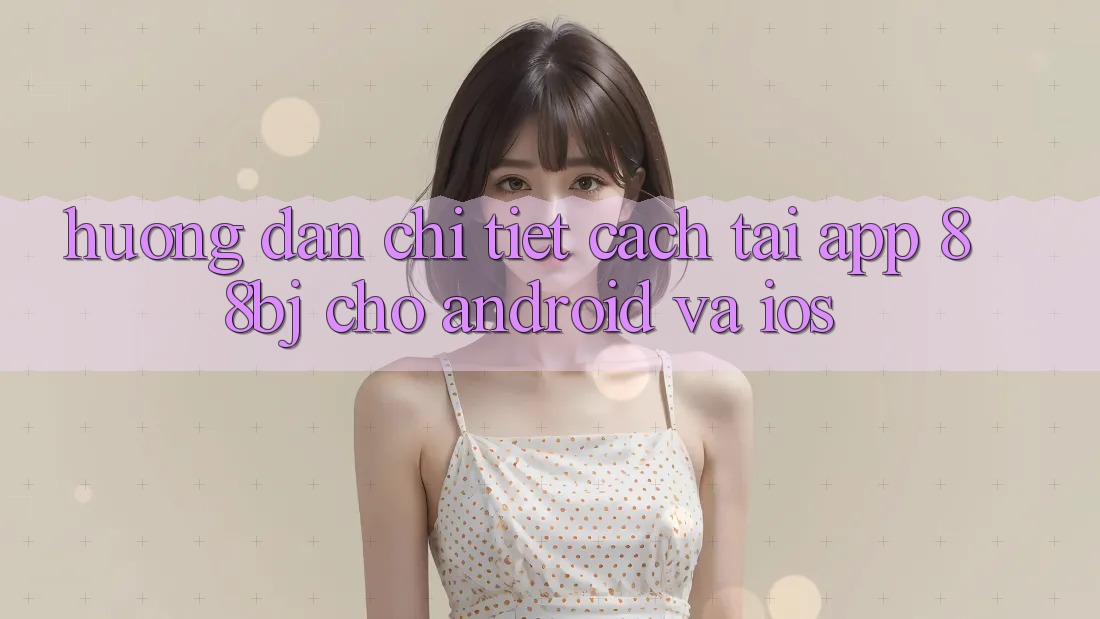 Hướng dẫn chi tiết cách tải app 88bj cho Android và iOS