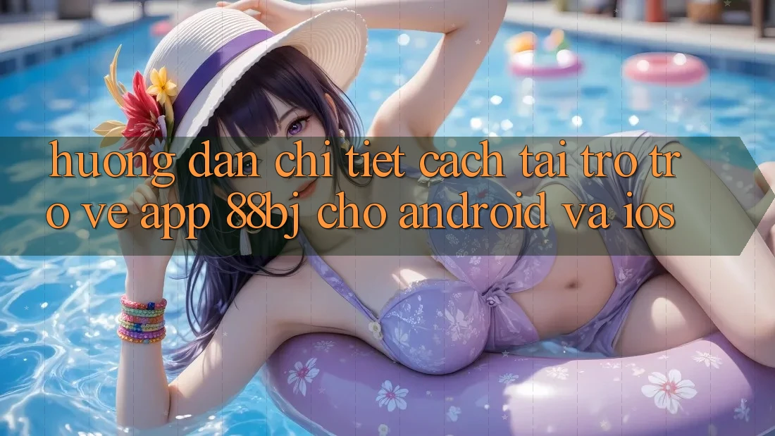 Hướng dẫn chi tiết cách tải trở trở về app 88bj cho Android và iOS