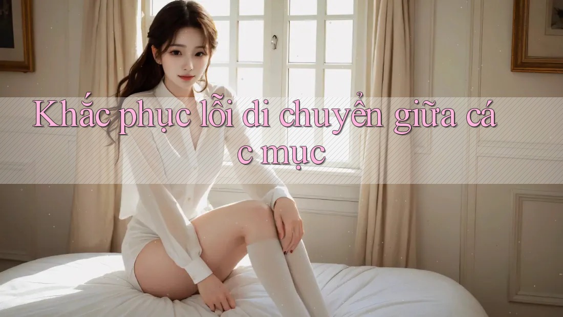 Khắc phục lỗi di chuyển giữa các mục