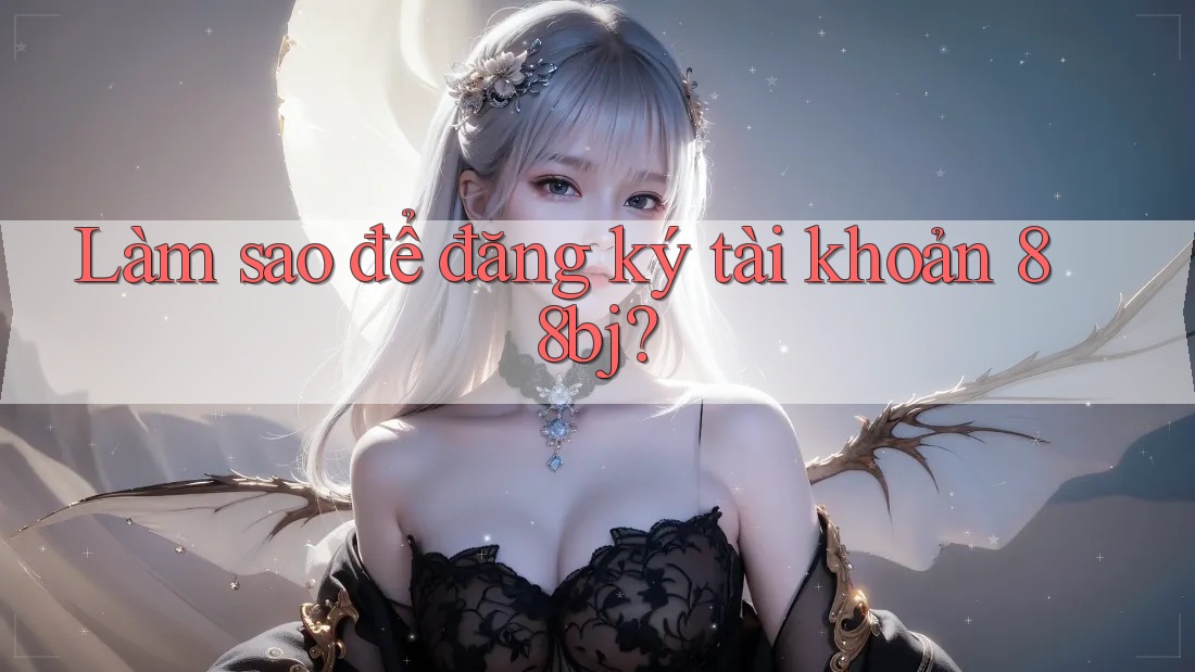 Làm sao để đăng ký tài khoản 88bj?