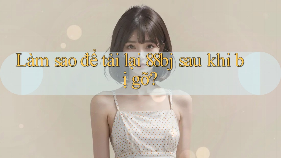 Làm sao để tải lại 88bj sau khi bị gỡ?