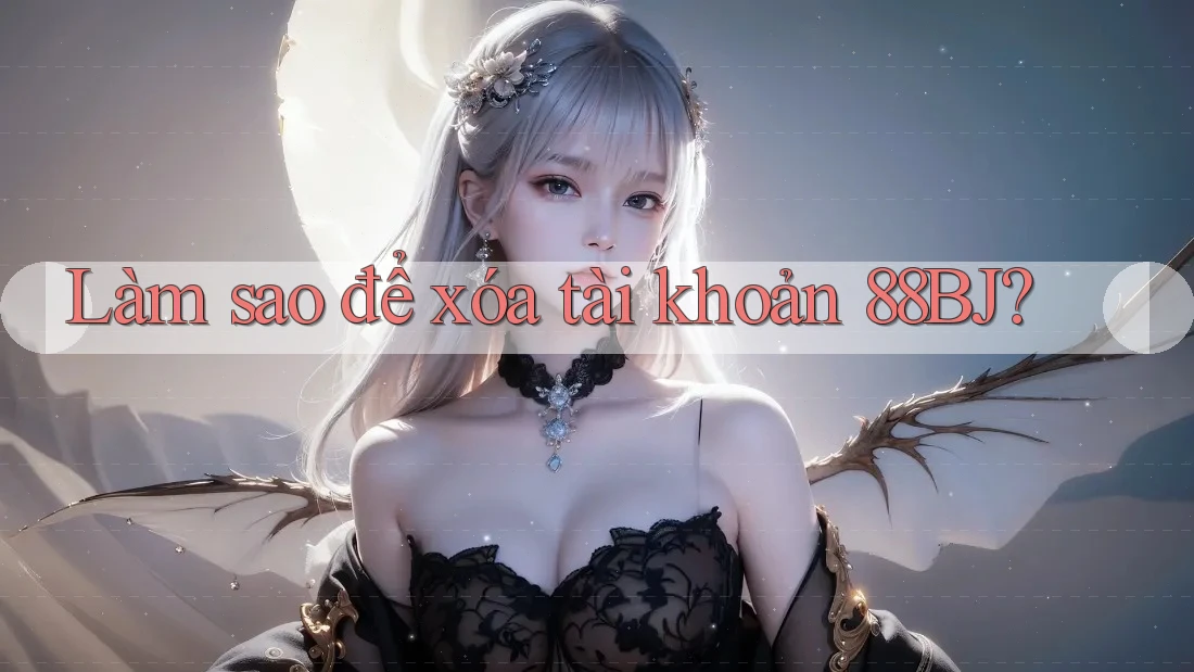 Làm sao để xóa tài khoản 88BJ?