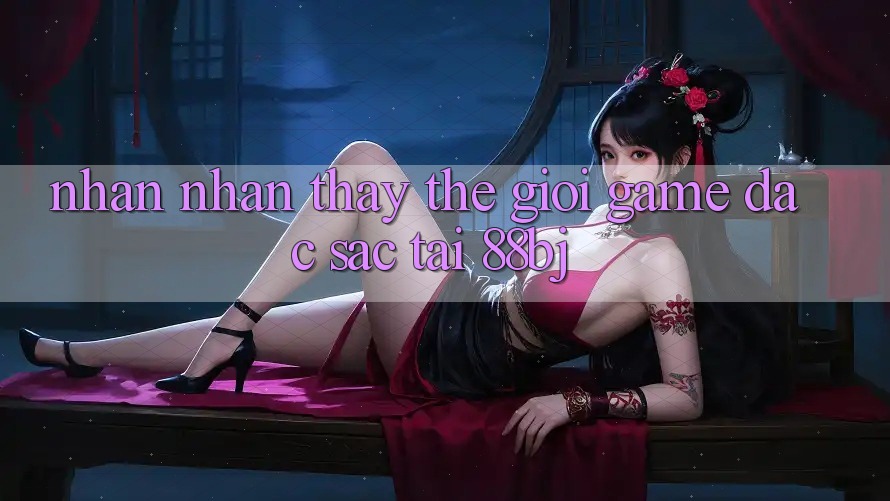 Nhận nhận thấy thế giới game đặc sắc tại 88bj Nhận nhận thấy thế giới game đặc sắc tại 88bj