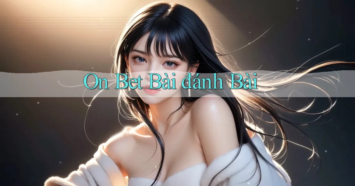 on bet bài đánh bài