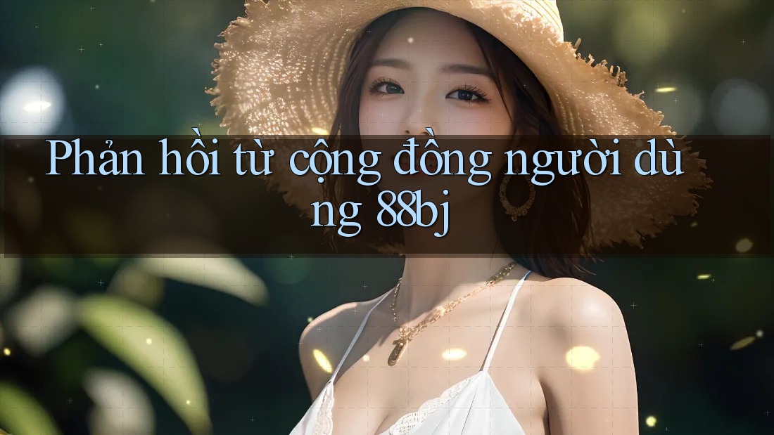 Phản hồi từ cộng đồng người dùng 88bj