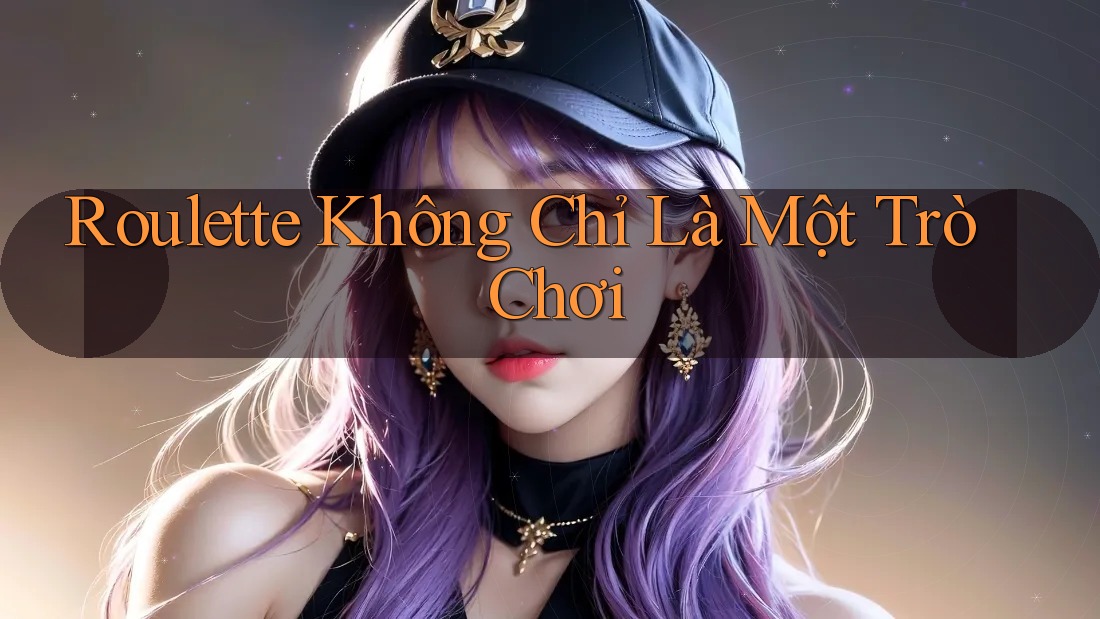 Roulette Không Chỉ Là Một Trò Chơi
