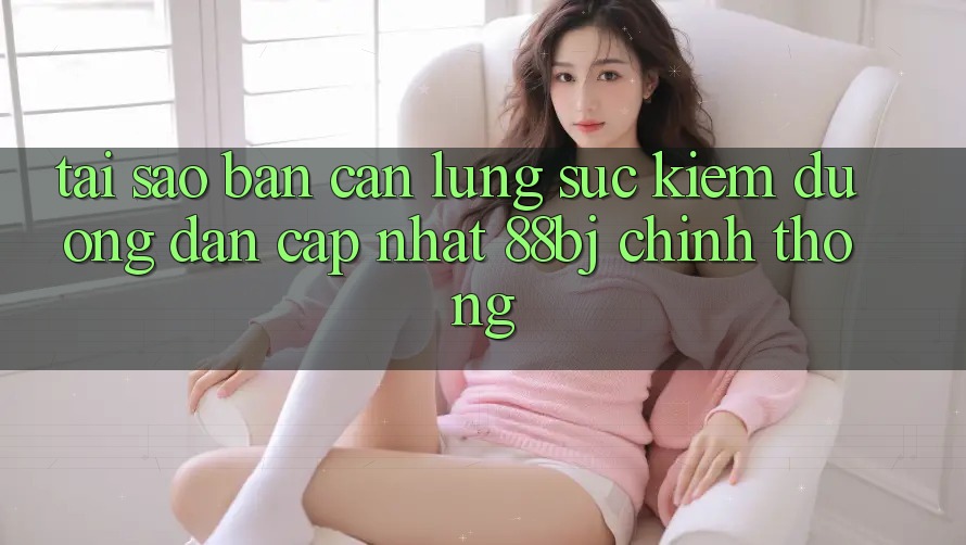 Tại sao bạn cần lùng sục kiếm Đường dẫn Cập Nhật 88bj chính thống?