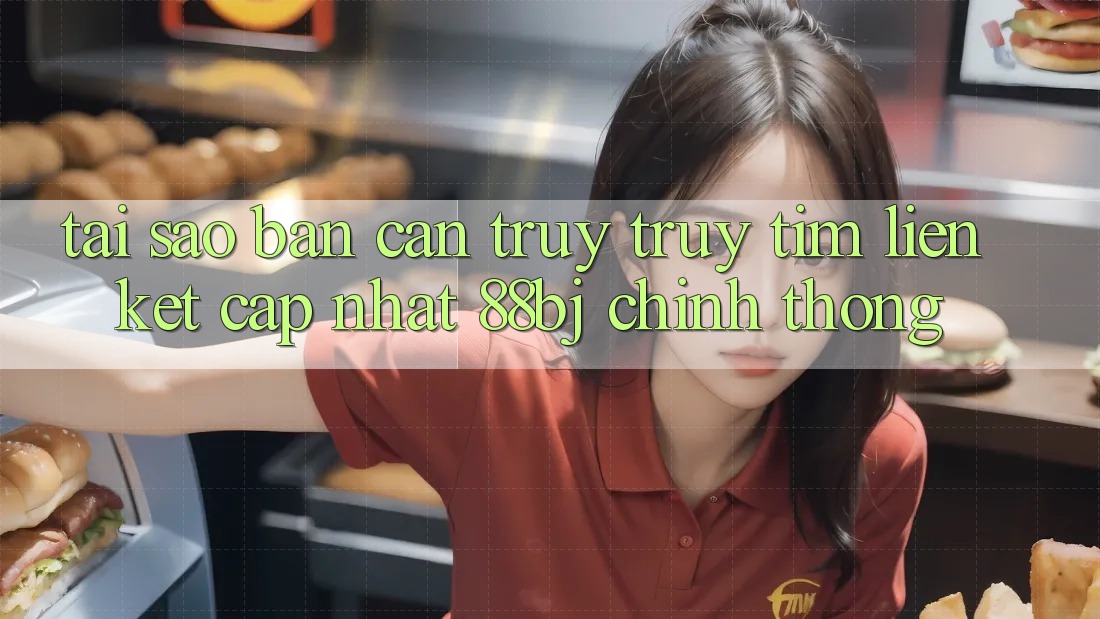 Tại sao bạn cần truy truy tìm Liên kết Cập Nhật 88bj chính thống?