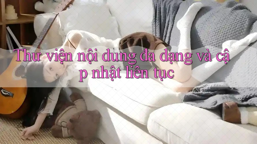 Thư viện nội dung đa dạng và cập nhật liên tục