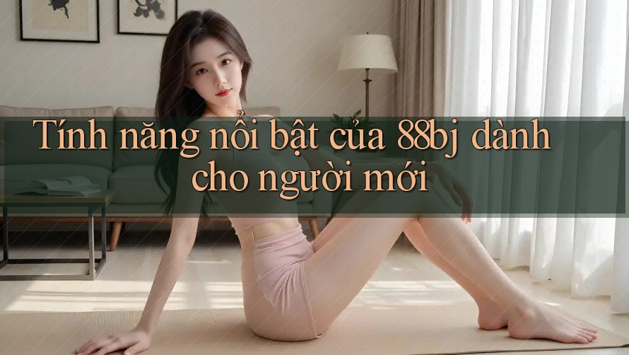 Tính năng nổi bật của 88bj dành cho người mới
