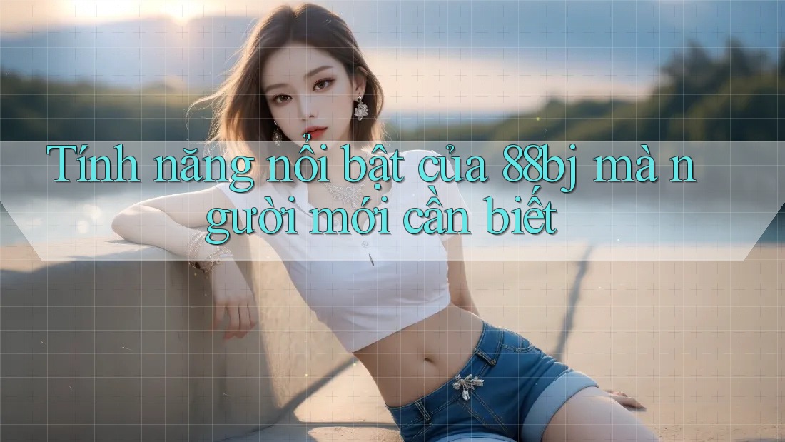 Tính năng nổi bật của 88bj mà người mới cần biết