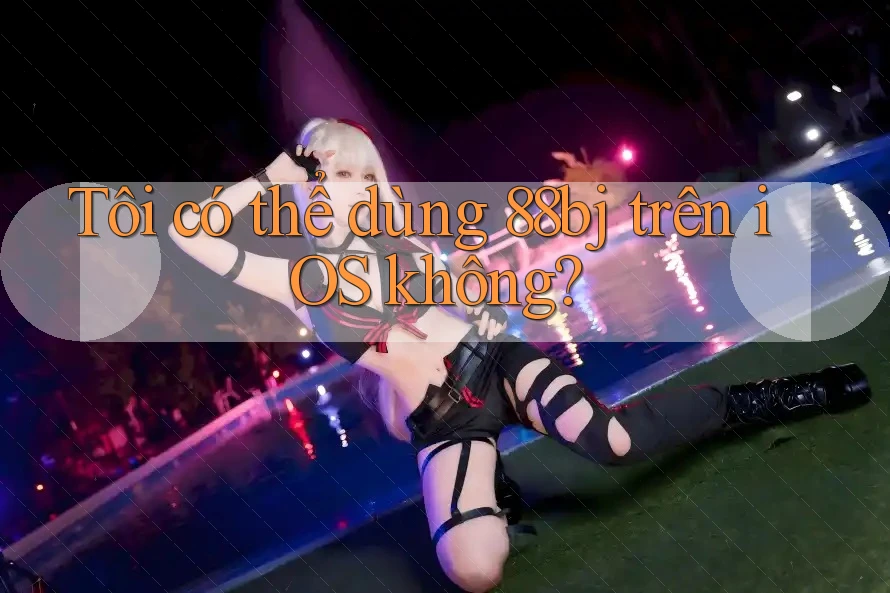 Tôi có thể dùng 88bj trên iOS không? Tôi có thể dùng 88bj trên iOS không?