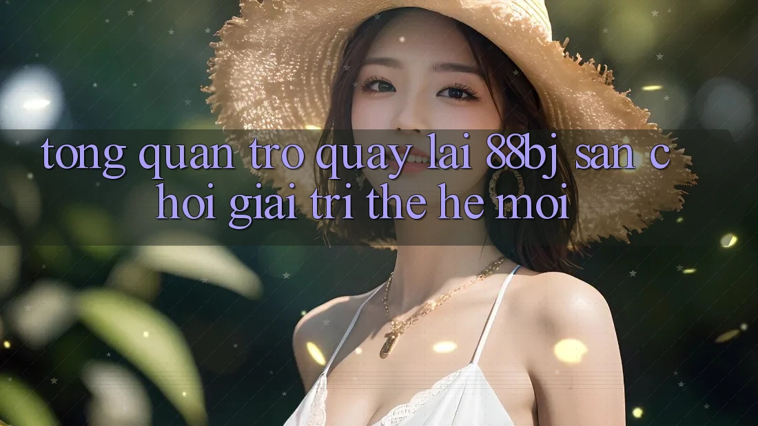 Tổng quan trở quay lại 88bj - Sân chơi giải trí thế hệ mới