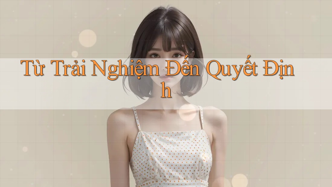 Từ Trải Nghiệm Đến Quyết Định