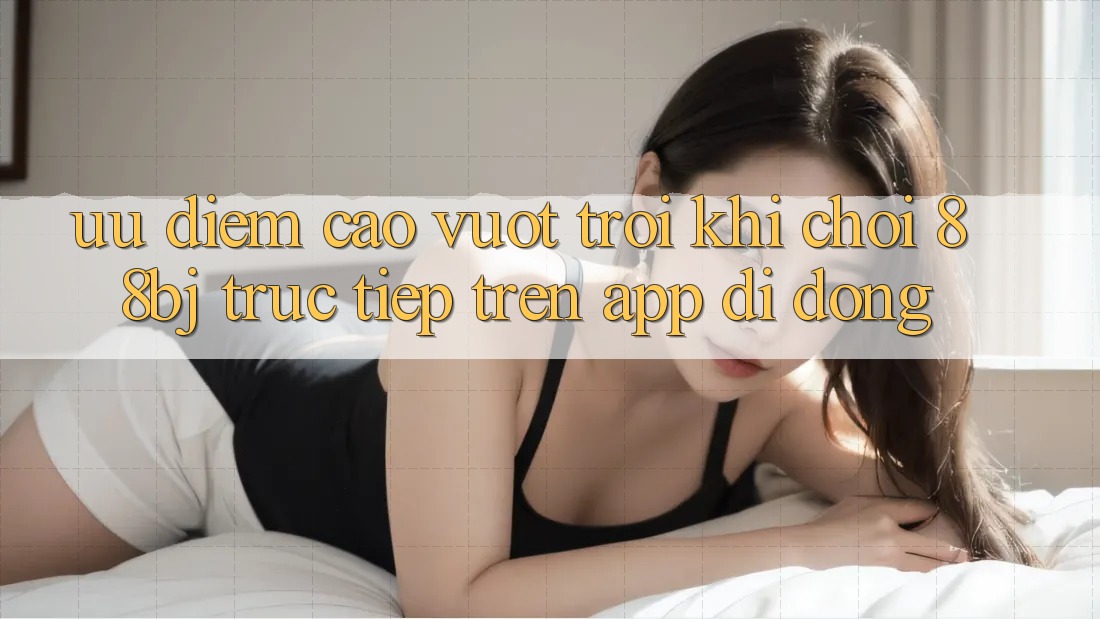 Ưu điểm cao vượt trội khi chơi 88bj trực tiếp trên app di động