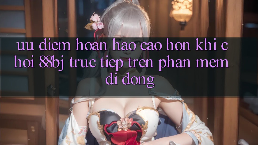 Ưu điểm hoàn hảo cao hơn khi chơi 88bj trực tiếp trên phần mềm di động Ưu điểm hoàn hảo cao hơn khi chơi 88bj trực tiếp trên phần mềm di động