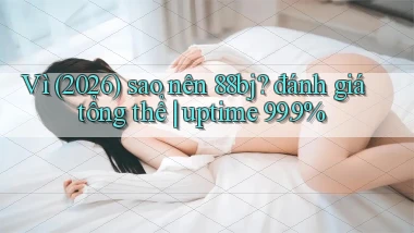 Vì (2026) sao nên 88bj đánh giá tổng thể uptime 99.9%
