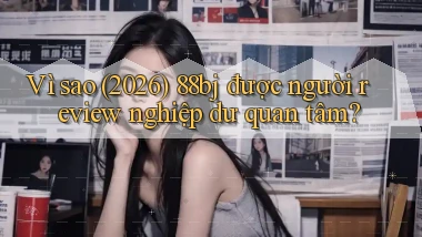Vì sao (2026) 88bj được người review nghiệp dư quan tâm